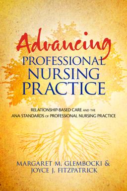 Advancing Professional Nursing Practice Relationship-Based Care and the ANA Standards of Professional Nursing Practice  9781886624887 Front Cover