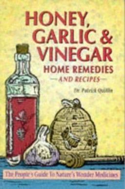 Amazing Honey, Garlic and Vinegar Home Remedies : A Doctor's Guide to Using These Natural Remedies  9781886898035 Front Cover
