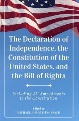 The Declaration of Independence, the Constitution of the United States, and the Bill of Rights