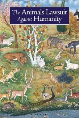 Animals' Lawsuit Against Humanity An Illustrated 10th Century Iraqi Ecological Fable  9781887752701 Front Cover