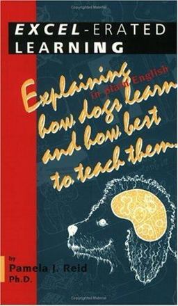 Exel-Erated Learning Explaining in Plain English How Dogs Learn and How Best to Teach Them  9781888047073 Front Cover