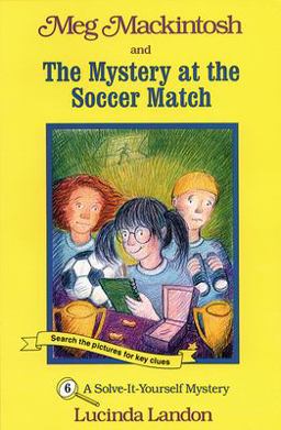 Meg Mackintosh and the Mystery at the Soccer Match - Title #6 A Solve-It-Yourself Mystery  9781888695052 Front Cover