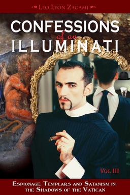Confessions of an Illuminati, Volume III Espionage, Templars and Satanism in the Shadows of the Vatican  9781888729665 Front Cover