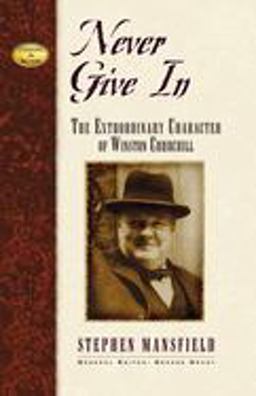 Never Give In The Extraordinary Character of Winston Churchill  9781888952193 Front Cover