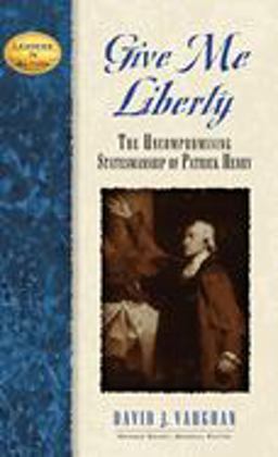 Give Me Liberty The Uncompromising Statesmanship of Patrick Henry  9781888952223 Front Cover