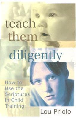 Teach Them Diligently : How to Use the Scriptures in Child Training 1st 9781889032207 Front Cover