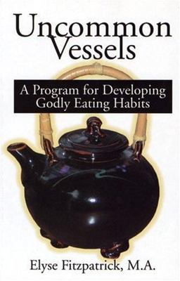 Uncommon Vessels : A Program for Developing Godly Eating Habits  9781889032276 Front Cover