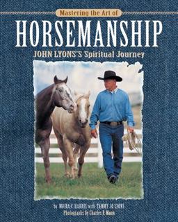Mastering the Art of Horsemanship John Lyons's Spiritual Journey  9781889540931 Front Cover