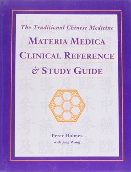 The Traditional Chinese Medicine Materia Medica Clinical Reference and Study Guide