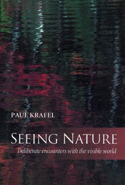 Seeing Nature Deliberate Encounters with the Visible World  9781890132422 Front Cover