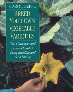 Breed Your Own Vegetable Varieties The Gardener's and Farmer's Guide to Plant Breeding and Seed Saving, 2nd Edition 2nd 9781890132729 Front Cover