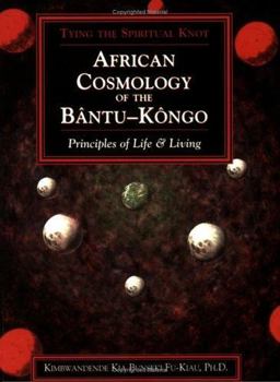 African Cosmology of the Bantu-Kongo Tying the Spiritual Knot, Principles of Life and Living 2nd 9781890157289 Front Cover