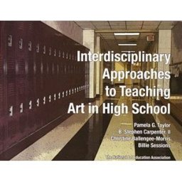 Interdisciplinary Approach to Teaching Art in Highschool Interdisciplinary Approach to Teaching Art in Highschool