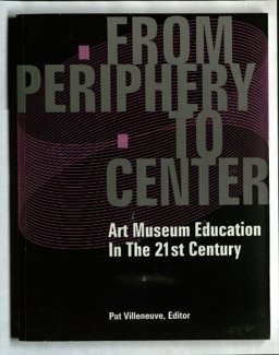 From Periphery to Center : Art Museum Education in the 21st Century  9781890160388 Front Cover