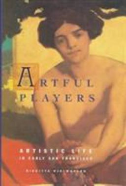 Artful Players Artistic Life in Early San Francisco  9781890449018 Front Cover