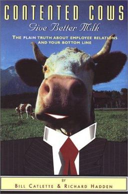 Contented Cows Give Better Milk The Plain Truth about Employee Relations and Your Bottom Line 1st 2001 9781890651107 Front Cover