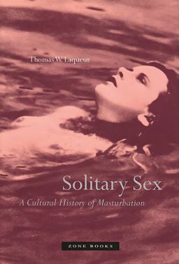 Solitary Sex A Cultural History of Masturbation  9781890951337 Front Cover