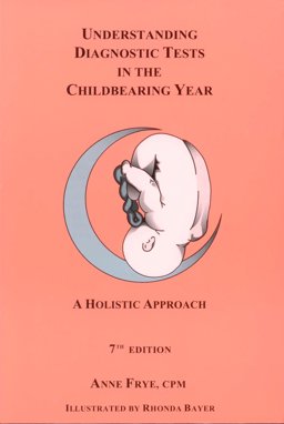 Understanding Diagnostic Tests in the Childbearing Year : A Holistic Approach 7th 9781891145568 Front Cover