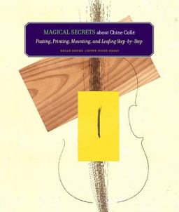 Magical Secrets about Chine Colle: Pasting, Printing, Mounting, and Leafing Step-by-Step  9781891300233 Front Cover