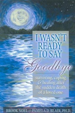 I Wasn't Ready to Say Goodbye Surviving, Coping and Healing after the Sudden Death of a Loved One  9781891400278 Front Cover