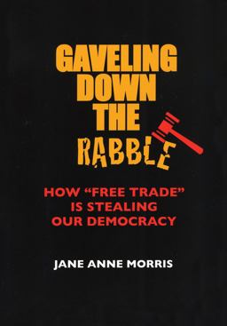 Gaveling down the Rabble How "Free Trade" Is Stealing Our Democracy  9781891843396 Front Cover
