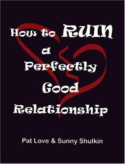 How to Ruin a Perfectly Good Relationship How to Ruin a Perfectly Good Relationship