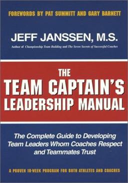 Team Captain's Leadership Manual The Complete Guide to Developing Team Leaders Whom Coaches Respect and Teammates Trust  9781892882110 Front Cover