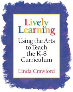 Lively Learning Using the Arts to Teach the K-8 Curriculum  9781892989116 Front Cover