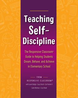 Teaching Self-Discipline The Responsive Classroom Guide to Helping Students Dream, Behave, and Achieve in Elementary School  9781892989918 Front Cover