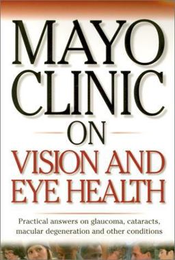 Mayo Clinic on Vision and Eye Health Practical Answers on Glaucoma, Cataracts, Macular Degeneration, and Other Conditions  9781893005204 Front Cover