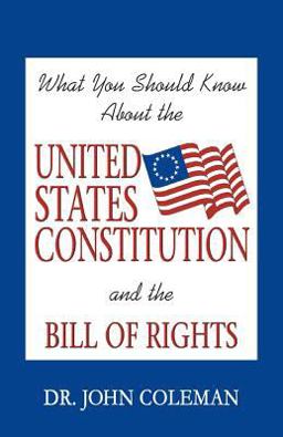 What You Should Know about the U. S. Constitution and the Bill of Rights
