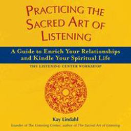 Practicing the Sacred Art of Listening A Guide to Enrich Your Relationships and Kindle Your Spiritual Life  9781893361850 Front Cover