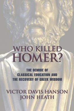 Who Killed Homer? The Demise of Classical Education and the Recovery of Greek Wisdom 2nd 9781893554269 Front Cover