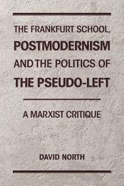 The Frankfurt School, Postmodernism and the Politics of the Pseudo-Left