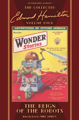 The Reign of the Robots, the Collected Edmond Hamilton, Volume Four