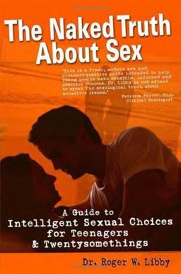 Naked Truth about Sex A Guide to Intelligent Sexual Choices for Teenagers and Twentysomethings  9781893910386 Front Cover