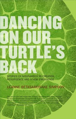 Dancing on Our Turtle's Back Stories of Nishnaabeg Re-Creation, Resurgence, and a New Emergence  9781894037501 Front Cover