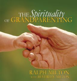 The Spirituality of Grandparenting The Spirituality of Grandparenting