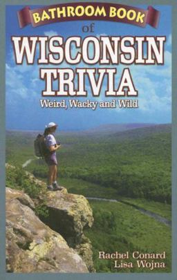 Bathroom Book of Wisconsin Trivia Weird, Wacky and Wild  9781897278345 Front Cover