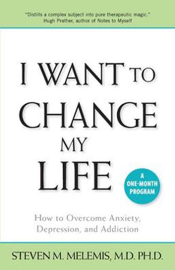 I Want to Change My Life How to Overcome Anxiety, Depression, and Addiction  9781897572238 Front Cover