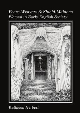 Peace-Weavers and Shield-Maidens Women in Early English Society  9781898281115 Front Cover