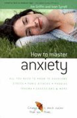 How to Master Anxiety: All You Need to Know to Overcome Stress.  9781899398812 Front Cover