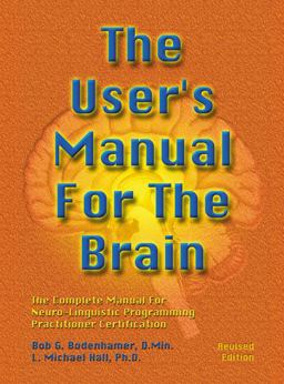 User's Manual for the Brain Volume I The Complete Manual for Neuro-Linguistic Programming Practitioner Certification  9781899836321 Front Cover