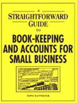 A Straightforward Guide to Book-Keeping and Accounts for Small Business