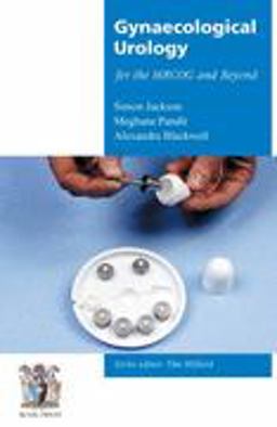 Gynaecological Urology for the MRCOG and Beyond Gynaecological Urology for the MRCOG and Beyond