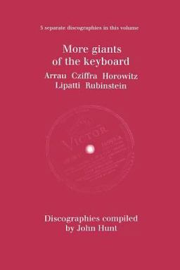 More Giants of the Keyboard 5 Discographies Claudio Arrau, Gyorgy Cziffra, Vladimir Horowitz, Dinu Lipatti, Artur Rubinstein [1998]