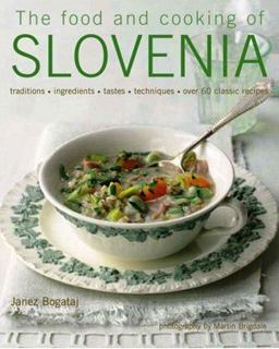 Food and Cooking of Slovenia Traditions, Ingredients, Tastes, Techniques in over 60 Classic Recipes  9781903141601 Front Cover