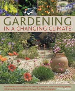 Gardening in a Changing Climate Inspiration and Practical Ideas for Creating Sustainable, Waterwise and Dry Gardens, with Projects, Planting Plans and More Than 400 Photographs  9781903141625 Front Cover