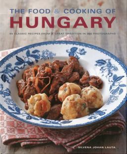 Food and Cooking of Hungary 65 Traditional Recipes from Central Europe in 300 Photographs  9781903141922 Front Cover