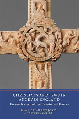 Christians and Jews in Angevin England The York Massacre of 1190, Narratives and Contexts  9781903153642 Front Cover